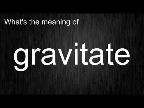 What's the meaning of "gravitate", How to pronounce gravitate?