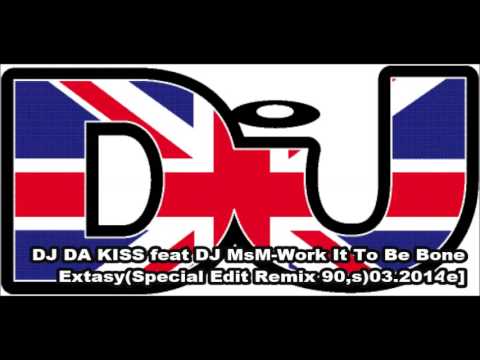 DJ DA KISS feat DJ MsM Work It To Be Bone ExtasySpecial Edit Remix 90,s03 2014