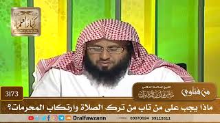3173- ماذا يجب على من تاب من ترك الصلاة وارتكاب المحرمات؟ | الشيخ صالح الفوزان