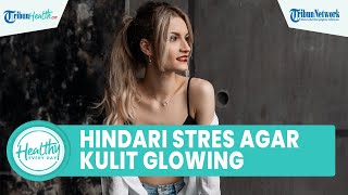 Cara Menjaga Kesehatan Kulit Penting Diketahui, di Antaranya Mengelola Stres dan Hindari Merokok