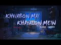 Khwabon Mai Khayalon Mein | | Indori Ishq  [Slowed + Reverb] Lofi Beats