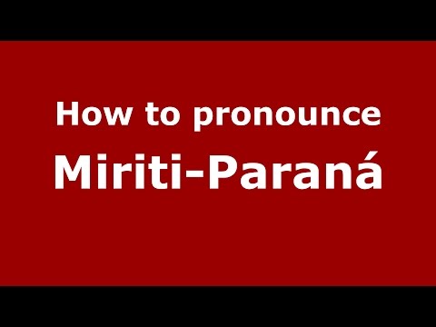 How to pronounce Miriti-Paraná (Colombian Spanish/Colombia)  - PronounceNames.com