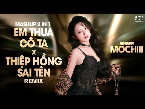 MASHUP 2 IN 1 EM THUA CÔ TA & THIỆP HỒNG SAI TÊN REMIX - MOCHIII COVER | Cô Ấy Tốt Hơn Em À Remix...