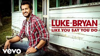 Luke Bryan - Like You Say You Do (Audio)