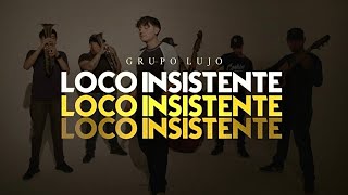 (LETRA) LOCO INSISTENTE - Grupo Lujo (Lyric Video)