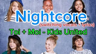Toi + moi - Kids United | Nightcore (switching vocals + lyrics)