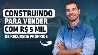 Construindo para vender com apenas R$ 5 mil de recursos próprios - Podcast Construir para Vender #50