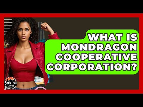 What Is Mondragon Cooperative Corporation? - Socialism Explained