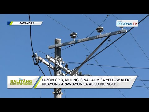 Balitang Southern Tagalog: Luzon Grid, muling isinailalim sa yellow alert