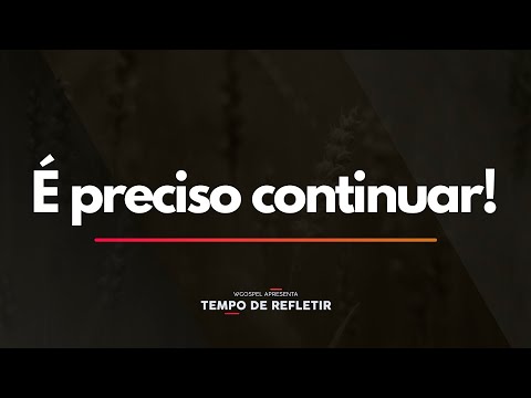 Tempo de Refletir 2340 - É preciso continuar!