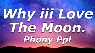 Phony Ppl - Why iii Love The Moon. (Lyrics) - "That's why I love the moon"