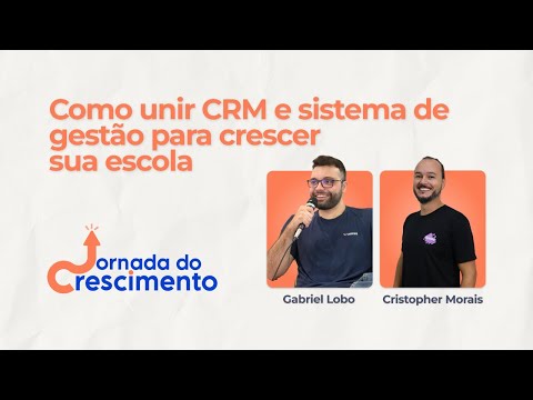 Jornada do Crescimento #05 — Como unir CRM e sistema de gestão para crescer sua escola