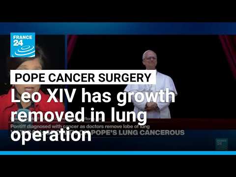 Pope Leo has cancerous growth removed in lung operation