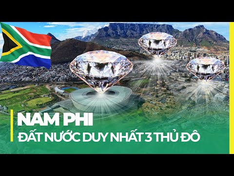 ĐẤT NƯỚC DUY NHẤT CÓ 3 THỦ ĐÔ - NAM PHI: QUỐC GIA NHIỀU KIM CƯƠNG NHẤT THẾ GIỚI