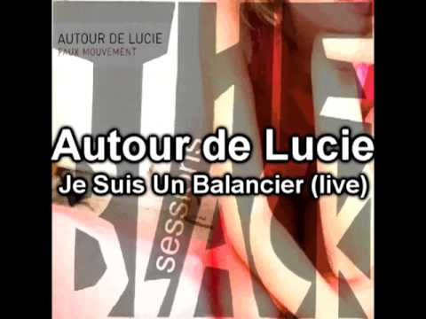 Autour de Lucie - Je Suis Un Balancier (Live)