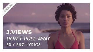 J.Views - Don&#39;t Pull Away (ft. Milosh) // Lyrics - Letra