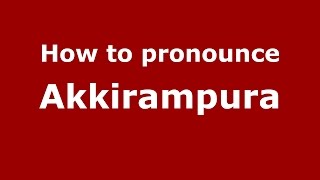 How to pronounce Akkirampura