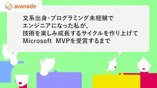 文系出身・プログラミング未経験でエンジニアになった私が、技術を楽しみ成長するサイクルを作り上げてMicrosoft MVPを受賞するまで