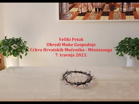 Friday, April 7, 2023:  VELIKI PETAK, Obredi Muke Gospodnje -  Mississauga