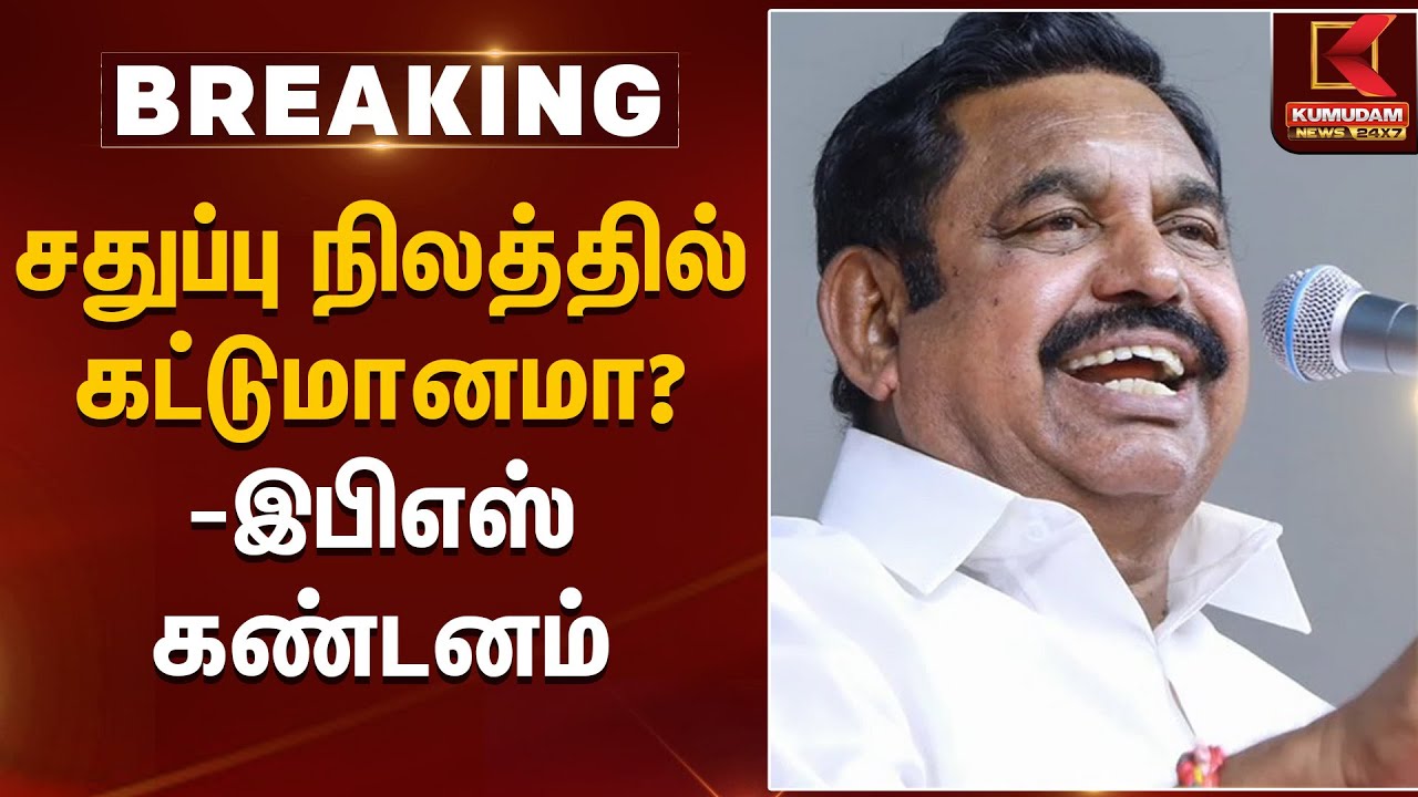 சதுப்பு நிலத்தில் கட்டுமானமா? - இபிஎஸ் கண்டனம் | Kumudam News