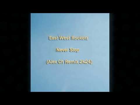 East-West Rockerz - Never Stop (Alex Ch Remix 2k24)