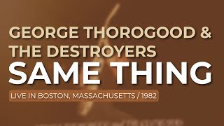 George Thorogood &amp; The Destroyers - Same Thing - Live In Boston, 1982 (Official Audio)