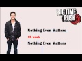 Nothing Even Matters - Big Time Rush Lyrics