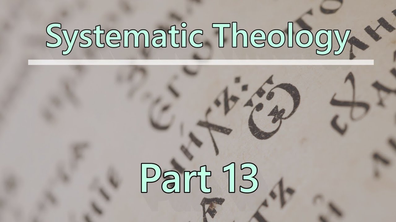 Systematic Theology Part 13