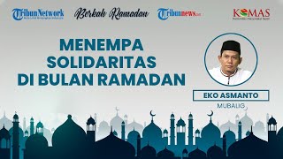 BERKAH RAMADAN: Menempa Diri Menumbuhkan Solidaritas Sosial Lewat Puasa Ramadan