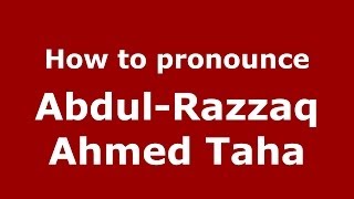 How to pronounce Abdul-Razzaq Ahmed Taha