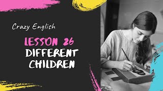 Lesson 26  Different Children | Crazy English