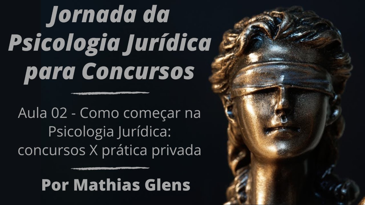 Aula 02 - Como começar na Psicologia Jurídica: concursos públicos X prática privada