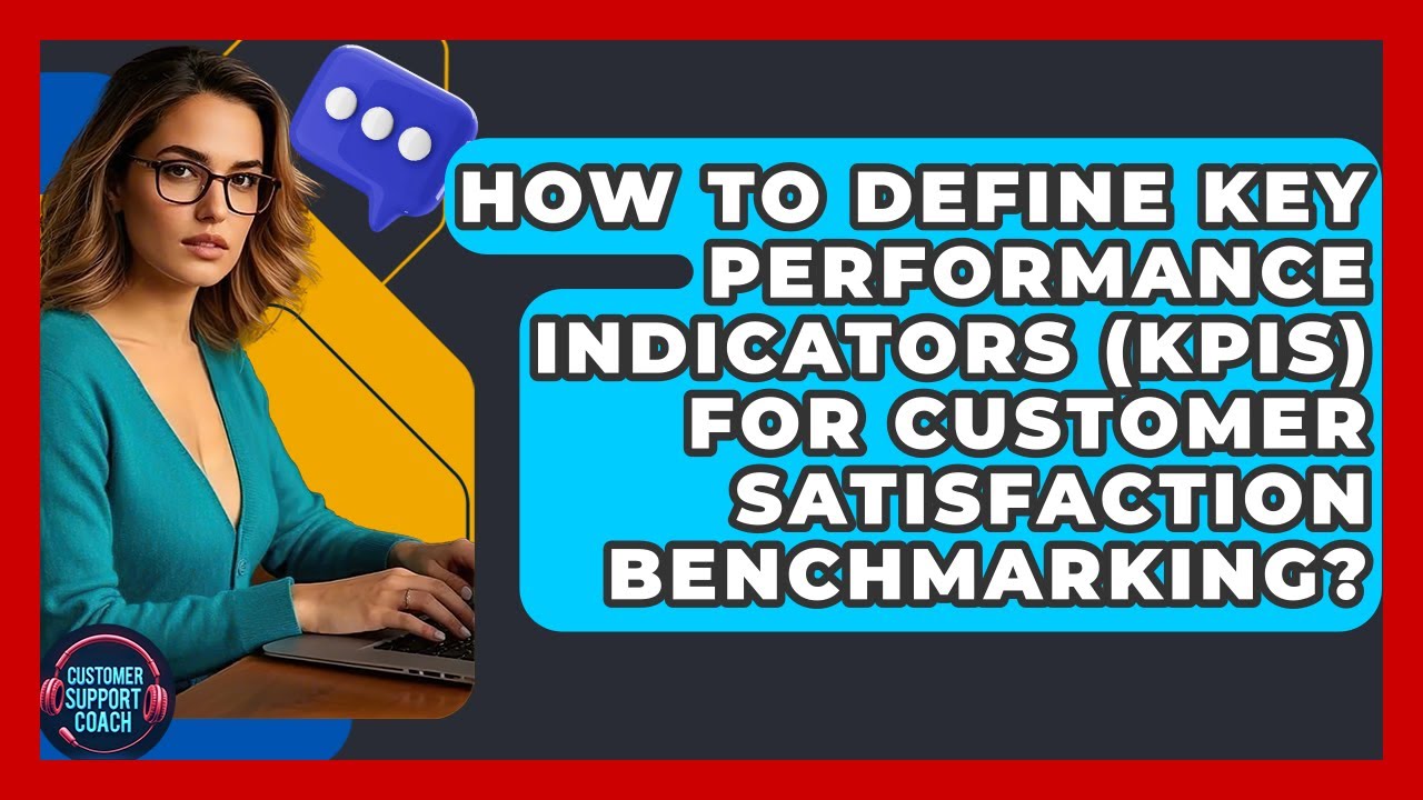 How To Define Key Performance Indicators (KPIs) For Customer Satisfaction Benchmarking?