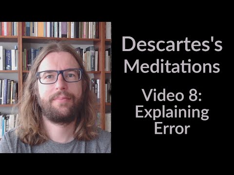 Descartes's Meditations - Video 8: Explaining Error