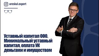 Уставный капитал ООО. Минимальный уставный капитал, оплата УК деньгами и имуществом.