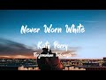 Katy Perry Never Worn White Lirik Te