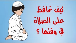 كيف تحافظ على الصلاة في وقتها ؟ كيف تحافظ على الصلاة في وقتها ؟