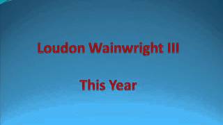Loudon Wainwright III - This Year