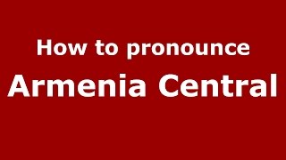 How to pronounce Armenia Central
