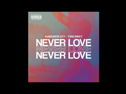 Bandhunta Izzy & Yung Inkky - Never Love