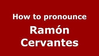 How to pronounce Ramón Cervantes