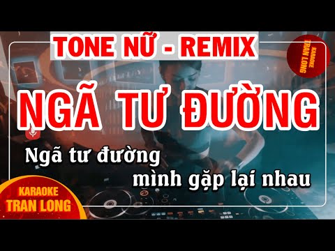 Karaoke Ngã tư đường - remix | Tone nữ | Tran Long