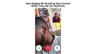 How Niggas Be Avoiding Eye Contact When They Be On Facetime by  RDCworld1SurpemeDreams