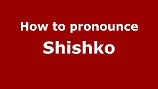How to pronounce Shishko