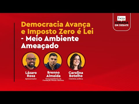 Semana em Debate: Imposto Zero é Lei, Democracia Avança e Meio Ambiente Ameaçado