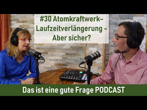#30 Atomkraftwerk-Laufzeitverlängerung - Aber sicher? | Das ist eine gute Frage PODCAST