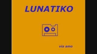 LUNATIKO - Via amo