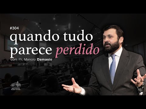 Sermão #304 I Quando tudo parece perdido — Pr. Manolo Damasio