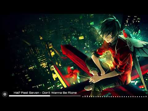 Half Past Seven [Nightcore] - Don't Wanna Be Alone