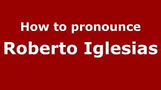 How to pronounce Roberto Iglesias